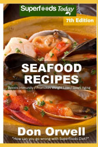 Seafood Recipes: Over 60 Quick and Easy Gluten Free Low Cholesterol Whole Foods Recipes full of Antioxidants and Phytochemicals Don Orwell Author