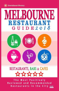 Melbourne Restaurant Guide 2018: Best Rated Restaurants in Melbourne - 500 restaurants, bars and caf�s recommended for visitors, 2018 Arthur W. G