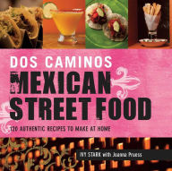 Dos Caminos Mexican Street Food: 120 Authentic Recipes to Make at Home Ivy Stark Author