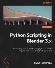 Python Scripting in Blender 3.x: Extend the power of Blender using Python to create objects, animations, and effective add-ons Paolo Acampora Author