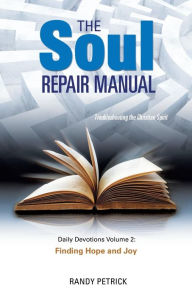 THE SOUL REPAIR MANUAL- Volume Two: Finding Hope and Joy RANDY PETRICK Author