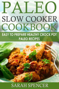 Paleo Slow Cooker Cookbook ***Black and White Edition***: Easy to Prepare Healthy Crock Pot Paleo Recipes Sarah Spencer Author