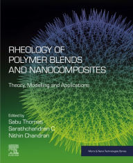 Rheology of Polymer Blends and Nanocomposites: Theory, Modelling and Applications Sabu Thomas Editor