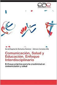 Comunicacion, Salud y Educacion. Enfoque Interdisciplinario David Dagoberto Ba Uelos-Ram Rez Author