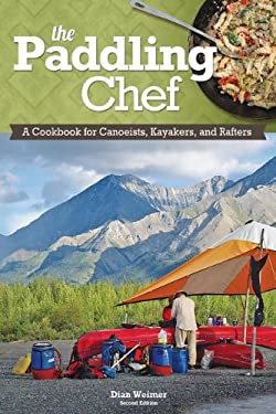 The Paddling Chef, Second Edition : A Cookbook for Canoeists, Kayakers, and Rafters by Dian Weimer