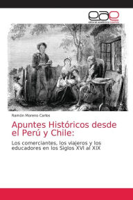 Apuntes Históricos desde el Perú y Chile Ramón Moreno Carlos Author