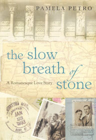 The Slow Breath of Stone: A Romanesque Love Story Pamela Petro Author