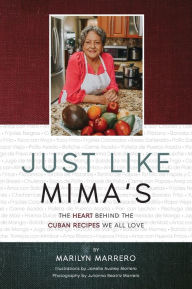 Just Like Mima's: The Heart Behind the Cuban Recipes We All Love Marilyn Marrero Author