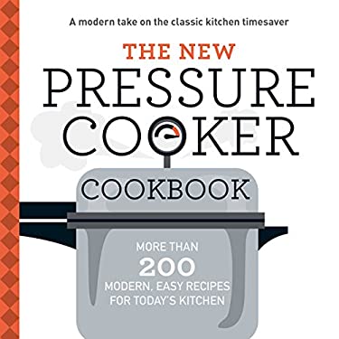 The New Pressure Cooker Cookbook : More Than 200 Fresh, Easy Recipes for Today's Kitchen by Adams Media