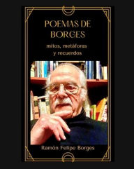 Poemas de Borges: mitos, metáforas y recuerdos Ramón Felipe Borges Author