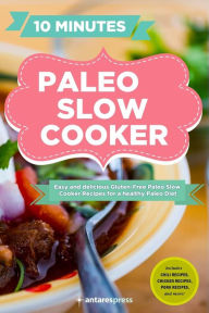 Paleo Slow Cooker: 60 Easy and Delicious Gluten-free Paleo Slow Cooker Recipes for a healthy Paleo Diet Antares Press Author