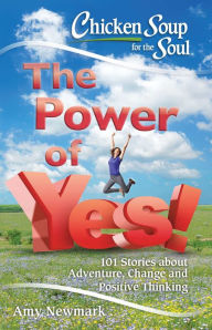 Chicken Soup for the Soul: The Power of Yes! Amy Newmark Author