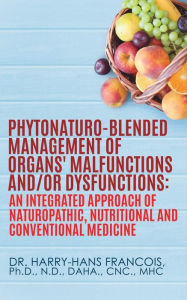 PhytoNaturo-Blended Management of Organs' Malfunctions and/or Dysfunctions Dr. Harry-Hans Francois Author
