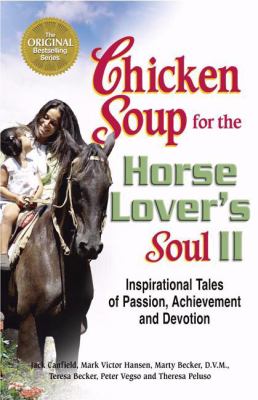 Chicken Soup for the Horse Lover's Soul II : Inspirational Tales of Passion, Achievement and Devotion