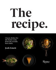 The Recipe: Classic dishes for the home cook from the world's best chefs Josh Emett Author