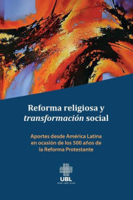 Reforma religiosa y transformación social: Aportes desde América Latina en ocasión de los 500 años de la Reforma Protestante José Enrique Ramíre