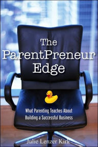 The ParentPreneur Edge: What Parenting Teaches About Building a Successful Business Julie Lenzer Kirk Author