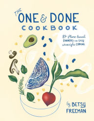 The One & Done Cookbook: 87+ plant-based dinners for easy weeknight cooking Betsy Freeman Author