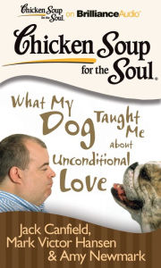 Chicken Soup for the Soul: What My Dog Taught Me about Unconditional Love Jack Canfield Author