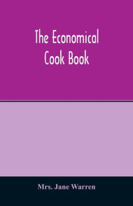 The economical cook book. Practical cookery book of to-day, with minute directions, how to buy, dress, cook, serve & carve, and 300 standard recipes f