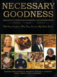 Necessary Goodness: Delicious Cuisine for Gathering and Entertaining Eartha S. Dunston Author