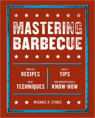 Mastering Barbecue: Tons of Recipes, Hot Tips, Neat Techniques, and Indispensable Know How [A Cookbook] Michael H. Stines Author
