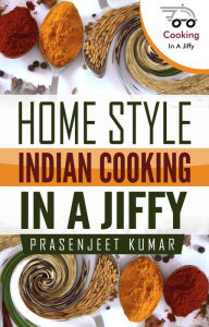 Home Style Indian Cooking In A Jiffy (How To Cook Everything In A Jiffy, #6) Prasenjeet Kumar Author
