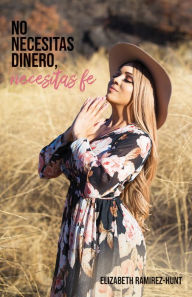 No necesitas dinero, necesitas fe Elizabeth Ramírez-Hunt Author