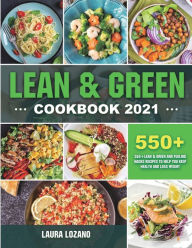 Lean and Green Cookbook 2021: 550+ Lean & Green and Fueling Hacks Recipes to Help You Keep Health and Loss Weight Laura Lozano Author