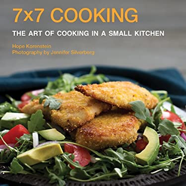 7x7 Cooking : The Art of Cooking in a Small Kitchen by Hope Korenstein