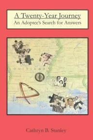 A Twenty Year Journey: An Adoptee's Search for Answers Cathryn B. Stanley Author
