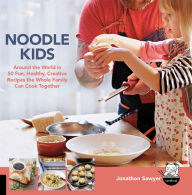 Noodle Kids: Around the World in 50 Fun, Healthy, Creative Recipes the Whole Family Can Cook Together Jonathon Sawyer Author