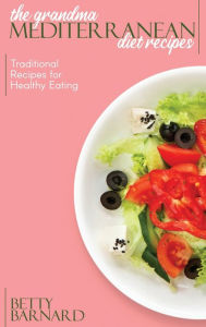 The Grandma Mediterranean Diet Recipes: Traditional Recipes for Healthy Eating Betty Barnard Author