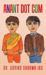 Anant Dot com: A Novel DR. GOVIND SHARMA IAS Author