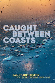 Caught between Coasts: Collected Poems 1989-2018 Jan Chronister Author