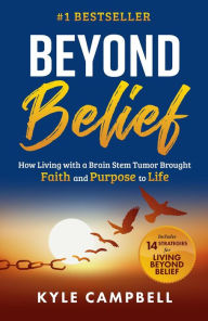 Beyond Belief: How Living with a Brain Stem Tumor Brought Faith and Purpose to Life Kyle Campbell Author