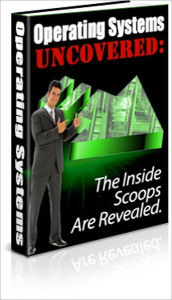 Operating Systems Uncovered - The Inside Scoops are Revealed Irwing Author
