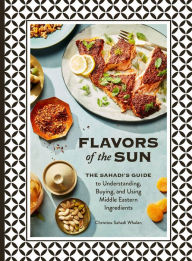 Flavors of the Sun: The Sahadi's Guide to Understanding, Buying, and Using Middle Eastern Ingredients Christine Sahadi Whelan Author