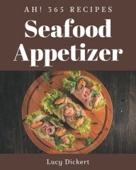 Ah! 365 Seafood Appetizer Recipes: The Seafood Appetizer Cookbook for All Things Sweet and Wonderful! Lucy Dickert Author