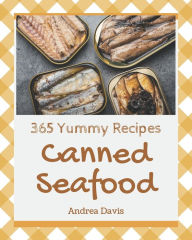 365 Yummy Canned Seafood Recipes: The Best Yummy Canned Seafood Cookbook on Earth Andrea Davis Author
