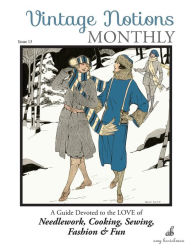 Vintage Notions Monthly - Issue 13: A Guide Devoted to the Love of Needlework, Cooking, Sewing, Fasion & Fun Amy Barickman Author