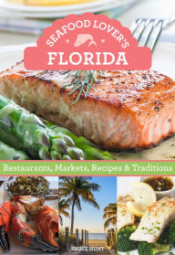 Seafood Lover's Florida: Restaurants, Markets, Recipes & Traditions Bruce Hunt Author