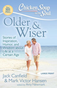 Chicken Soup for the Soul: Older & Wiser: Stories of Inspiration, Humor, and Wisdom about Life at a Certain Age Jack Canfield Author