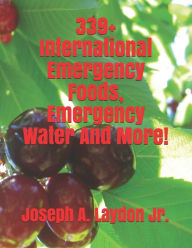 339+ International Emergency Foods, Emergency Water And More! Joseph A. Laydon Jr. Author