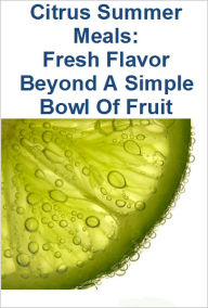 Citrus Summer Meals: Fresh Flavor Beyond A Simple Bowl Of Fruit Toni Grounds Author