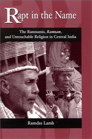 Rapt in the Name : The Ramnamis, Ramnam, and Untouchable Religion in Central India by Ramdas Lamb