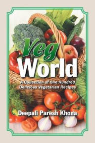 Veg World: A Collection of One Hundred Delicious Vegetarian Recipes Deepali Paresh Khona Author
