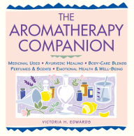 The Aromatherapy Companion: Medicinal Uses/Ayurvedic Healing/Body-Care Blends/Perfumes & Scents/Emotional Health & Well-Being Victoria H. Edwards Auth