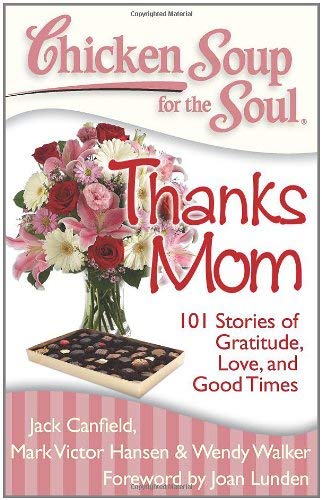 Chicken Soup for the Soul -Thanks Mom : 101 Stories of Gratitude, Love, and Good Times by Mark Victor, Canfield, Jack, Walker, Wendy Hansen