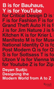 B is for Bauhaus, Y is for YouTube: Designing the Modern World from A to Z Deyan Sudjic Author